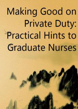 Making Good on Private Duty: Practical Hints to Graduate Nurses