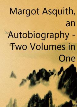 Margot Asquith, an Autobiography - Two Volumes in One
