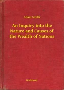 An Inquiry into the Nature and Causes of the Wealth of Nations