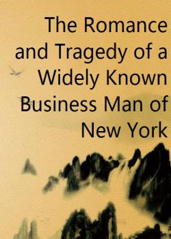 The Romance and Tragedy of a Widely Known Business Man of New York