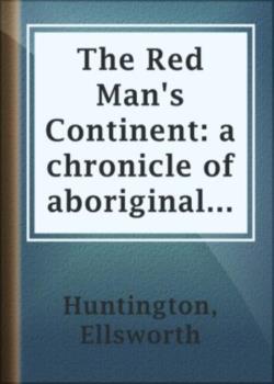 The Red Man's Continent: A Chronicle of Aboriginal America