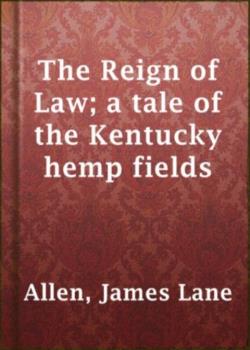 The Reign of Law; a tale of the Kentucky hemp fields