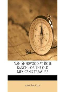 Nan Sherwood at Rose Ranch; Or, The Old Mexican's Treasure