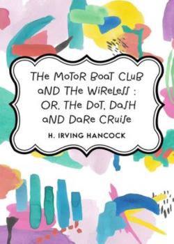 The Motor Boat Club and The Wireless; Or, the Dot, Dash and Dare Cruise