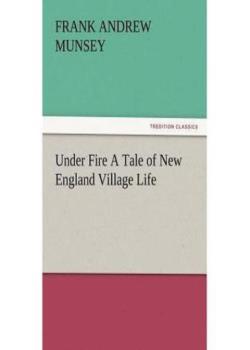 Under Fire: A Tale of New England Village Life