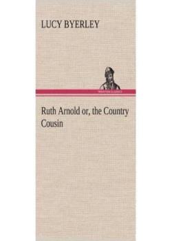 Ruth Arnold / or, the Country Cousin