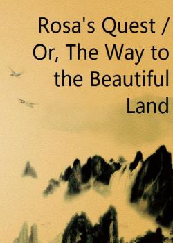 Rosa's Quest / Or, The Way to the Beautiful Land