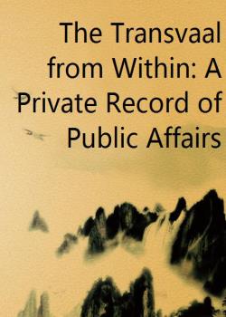 The Transvaal from Within: A Private Record of Public Affairs