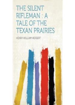 The Silent Rifleman! A tale of the Texan prairies