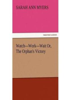 Watch—Work—Wait / Or, The Orphan's Victory