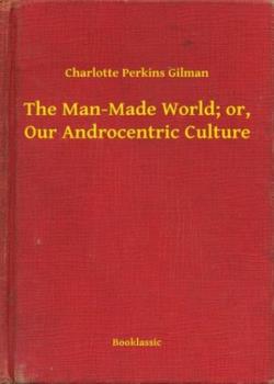 The Man-Made World; Or, Our Androcentric Culture