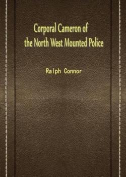 Corporal Cameron of the North West Mounted Police: A Tale of the Macleod Trail