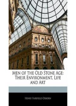 Men of the Old Stone Age: Their Environment, Life and Art
