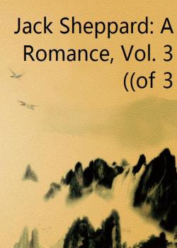 Jack Sheppard: A Romance, Vol. 3 (of 3)