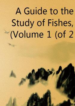 A Guide to the Study of Fishes, Volume 1 (of 2)