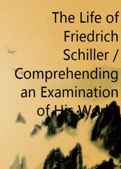 The Life of Friedrich Schiller / Comprehending an Examination of His Works