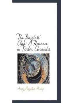 The Burglars' Club: A Romance in Twelve Chronicles