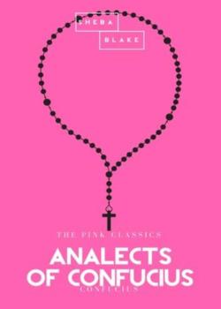 The Analects of Confucius (from the Chinese Classics)