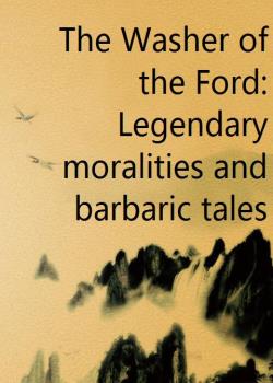 The Washer of the Ford: Legendary moralities and barbaric tales