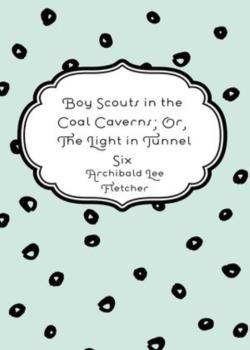 Boy Scouts in the Coal Caverns; Or, The Light in Tunnel Six