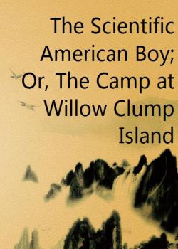 The Scientific American Boy; Or, The Camp at Willow Clump Island