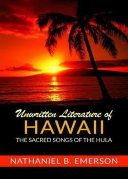 Unwritten Literature of Hawaii / The Sacred Songs of the Hula