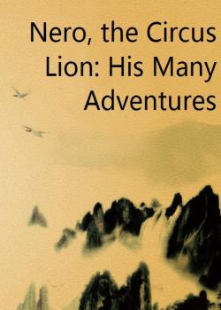 Nero, the Circus Lion: His Many Adventures