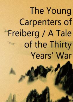 The Young Carpenters of Freiberg / A Tale of the Thirty Years' War
