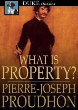 What is Property? An Inquiry into the Principle of Right and of Government