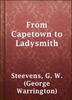 From Capetown to Ladysmith: An Unfinished Record of the South African War