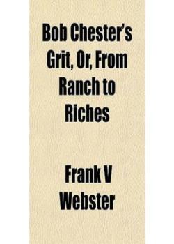 Bob Chester's Grit; Or, From Ranch to Riches