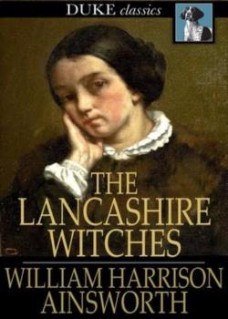The Lancashire Witches: A Romance of Pendle Forest
