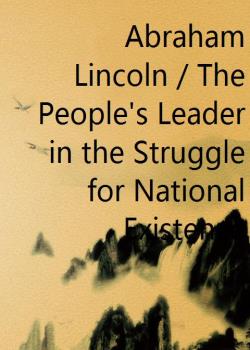 Abraham Lincoln / The People's Leader in the Struggle for National Existence