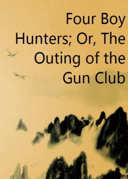 Four Boy Hunters; Or, The Outing of the Gun Club