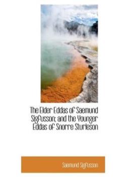 The Elder Eddas of Saemund Sigfusson; and the Younger Eddas of Snorre Sturleson