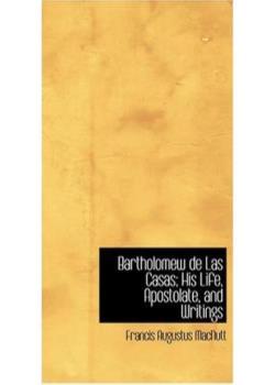 Bartholomew de Las Casas; his life, apostolate, and writings