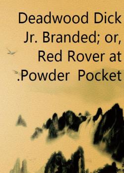 Deadwood Dick Jr. Branded; or, Red Rover at Powder Pocket.
