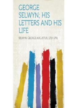 George Selwyn: His Letters and His Life
