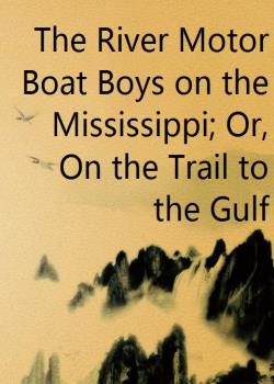 The River Motor Boat Boys on the Mississippi; Or, On the Trail to the Gulf