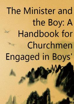 The Minister and the Boy: A Handbook for Churchmen Engaged in Boys' Work