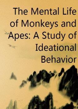 The Mental Life of Monkeys and Apes: A Study of Ideational Behavior