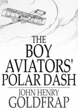 The Boy Aviators' Polar Dash; or, Facing Death in the Antarctic