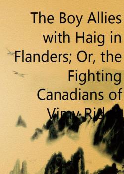 The Boy Allies with Haig in Flanders; Or, the Fighting Canadians of Vimy Ridge