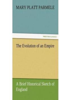 The Evolution of an Empire: A Brief Historical Sketch of England