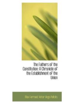 The Fathers of the Constitution: A Chronicle of the Establishment of the Union