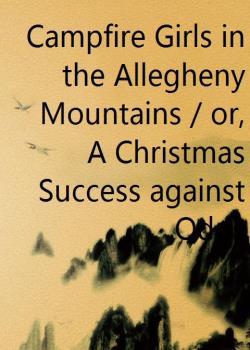 Campfire Girls in the Allegheny Mountains / or, A Christmas Success against Odds