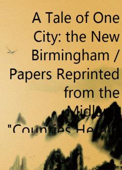 A Tale of One City: the New Birmingham / Papers Reprinted from the Midland Counties Herald""