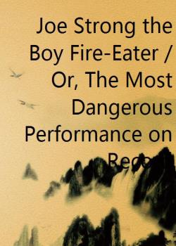 Joe Strong the Boy Fire-Eater / Or, The Most Dangerous Performance on Record
