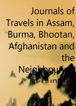 Journals of Travels in Assam, Burma, Bhootan, Afghanistan and the Neighbouring Countries