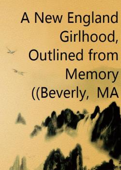 A New England Girlhood, Outlined from Memory (Beverly, MA)